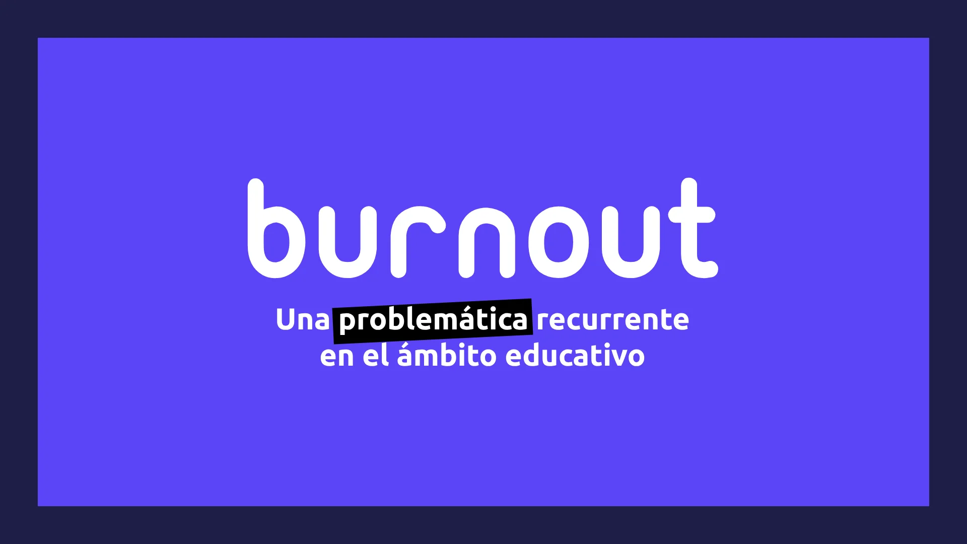 ¡Burnout! una problemática recurrente en el ámbito educativo