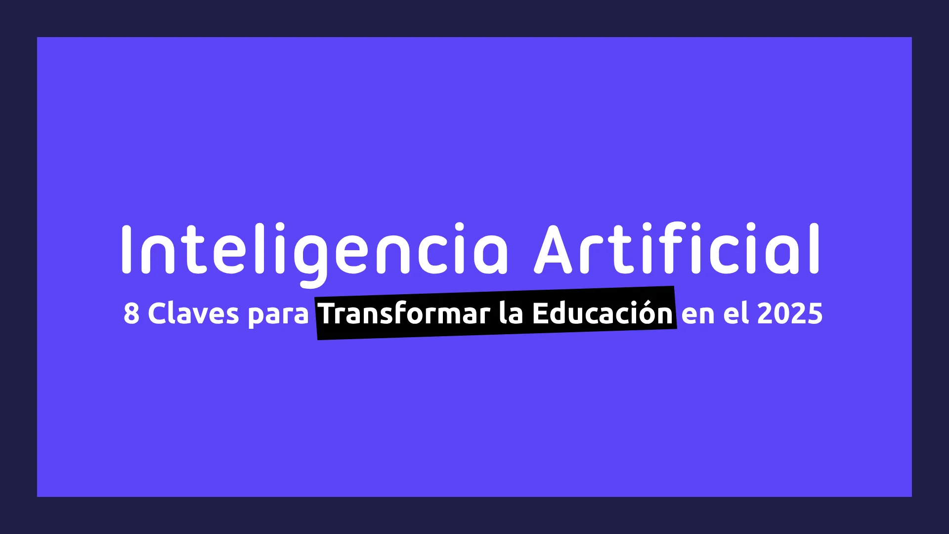 Educación e Inteligencia Artificial: 8 Claves para Transformar la Educación en el 2025